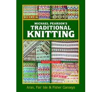 Michael Pearson's Traditional Knitting: Aran, Fair Isle & Fisher Ganseys