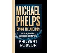 Michael Phelps: Beyond the lane lines- discipline, dominance, and the code of champions