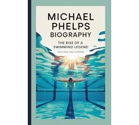 MICHAEL PHELPS BIOGRAPHY: The Rise of a Swimming Legend