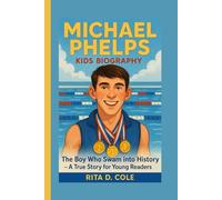 MICHAEL PHELPS KIDS BIOGRAPHY: The Boy Who Swam into History - A True Story for Young Readers