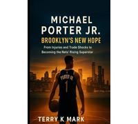 Michael Porter Jr.: Brooklyn’s New Hope: From Injuries and Trade Shocks to Becoming the Nets’ Rising Superstar