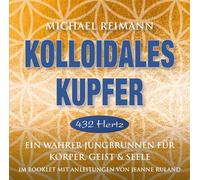 Michael Reimann - Kolloidales Kupfer [432 Hertz]: EIN wahrer Jungbrunnen für Körper, Geist und Seele [Import]