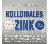 Michael Reimann - Kolloidales Zink [432 Hertz]: Heilklänge bei Rheuma, Allergien und Schwermetallbelastungen [Import]