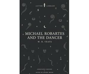 Michael Robartes and the Dancer (An Astor Annotated Edition): With Commentary, Explanatory Footnotes, Historical Context and First-Edition Variant Readings