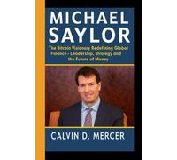 MICHAEL SAYLOR: The Bitcoin Visionary Redefining Global Finance - Leadership, Strategy and the Future of Money