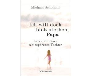 Michael Schofie Ich will doch bloß sterben, Papa: Leben mit einer schiz (Poche)