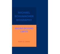 MICHAEL SCHUMACHER BIOGRAPHY: RACING BEYOND LIMITS