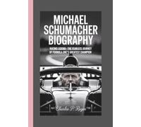 MICHAEL SCHUMACHER BIOGRAPHY: Racing Legend -The Fearless Journey of Formula One’s Greatest Champion