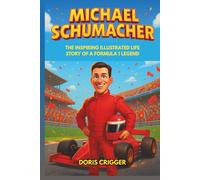 Michael Schumacher Biography: The Inspiring Illustrated Life Story of a Formula 1 Legend - From Go-Kart Races to Ferrari Glory and Overcoming Challenges