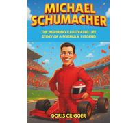 Michael Schumacher Biography: The Inspiring Illustrated Life Story of a Formula 1 Legend - From Go-Kart Races to Ferrari Glory and Overcoming Challenges