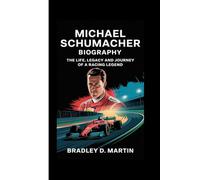 MICHAEL SCHUMACHER BIOGRAPHY: The Life, Legacy and Journey of a Racing Legend