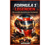 Michael Schumacher: Die unerzählte Geschichte einer Rennlegende: Der Aufstieg, die Rekorde und das Vermächtnis eines Formel-1-Champions