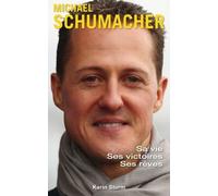Michaël Schumacher - Sa vie, ses victoires, ses rêves