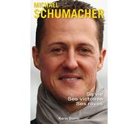Michaël Schumacher - Sa vie, ses victoires, ses rêves