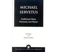Michael Servetus: Intellectual Giant, Humanist, and Martyr