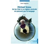 Michael Snow, Du Lac Clair À La Région Centrale En Passant Par Le Langage