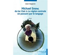 Michael Snow, du lac clair à La région centrale en passant par le langage - Jean Gagnon - Les Impliqués - broché - Essai