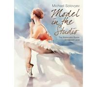 Michael Solovyev Model in the Studio. The Watercolor Guide: Advanced Level.