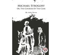 Michael Strogoff; Or, The Courier Of The Czar