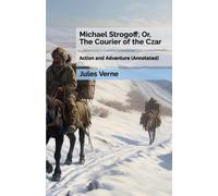 Michael Strogoff; Or, The Courier of the Czar: Action and Adventure (Annotated)