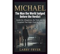 Michael: The Man the World Judged Before the Verdict: Inside the Allegations, the Trial, and the Acquittal That Didn’t End the Story