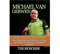 MICHAEL VAN GERWEN: THE GREEN MACHINE: From tiling bathrooms in Boxtel to rewriting darts history through fearless dominance worldwide
