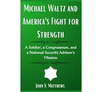 Michael Waltz and America’s Fight for Strength: A Soldier, a Congressman, and a National Security Advisor’s Mission