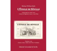 Michael William Balfe. L'Ètoile de Séville: Grand-opéra en cuatro actos. Libreto de Hippolyte Lucas y León Pillet