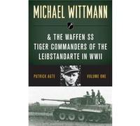 Michael Wittmann & the Waffen Ss Tiger Commanders of the Leibstandarte in WWII Patrick Agte (Auteur)