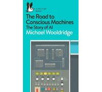 Michael Wooldridge The Road to Conscious Machines (Poche) Pelican Books