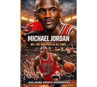 MICHEAL JORDAN: A Definitive Account of the Greatest Basketball Player of All Time
