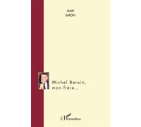 Michel Baroin, mon frère... - Alain Baroin - L'harmattan - broché - Biographie