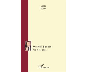 Michel Baroin, mon frère... - Alain Baroin - L'harmattan - broché - Biographie
