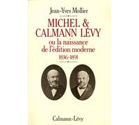 Michel & Calmann Lévy ou la naissance de l'édition moderne - 1836-1891 - Jean-Yves Mollier - Calmann-Levy - Livre