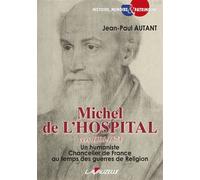 Michel de l'Hospital, vers 1506 - 1573, Un humaniste chancelier de France au temps des guerres de Religion