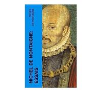 Michel De Montaigne: Essais: Édition mise à jour et corrigée avec sommaire interne actif