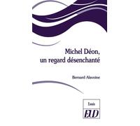 Michel déon, un regard désenchanté Un regard désenchanté - Bernard Alavoine - Presses Universitaires De Dijon - broché - Essai