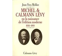 Michel & Calmann Lévy ou la naissance de l'édition moderne Jean-Yves Mollier (Auteur)