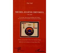 Michel-Eugène Chevreul 1786-1889 Un savant, doyen des étudiants de France - Des corps gras et de la chandelle à la perception des couleurs - Elie Volf - L'harmattan - broché - Biographie