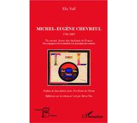 Michel-Eugène Chevreul 1786-1889 Un savant, doyen des étudiants de France - Des corps gras et de la chandelle à la perception des couleurs - Elie Volf - L'harmattan - broché - Biographie