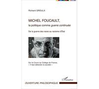 Michel Foucault, la politique comme guerre continuée De la guerre des races au racisme d'État - Sur le Cours au Collège de France, "Il faut défendre la société" - Richard Groulx - L'harmattan - broché