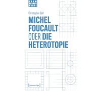 Michel Foucault oder die Heterotopie (Raumdenken heute)