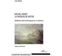 Michel Henry La passion de naître - Méditations phénoménologiques sur la naissance - Jean Reaidy - L'harmattan - broché - Essai