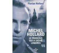 Michel Hollard, le français qui a sauvé Londres Florian Hollard (Auteur)