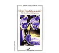Michel Houellebecq revisité L'écriture houellebecquienne - Murielle-Lucie Clément - L'harmattan - broché - Etude