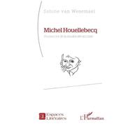 Michel Houellebecq - Romancier De La Modernité En Crise