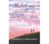 Michel, ma nouvelle vie dans l'au-delà: Aux frontières de la vie