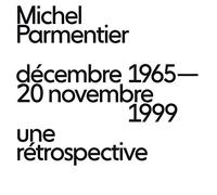 Michel Parmentier: Décembre 1965 - 20 novembre 1999, une rétrospective