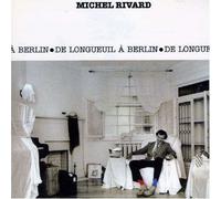 Michel Rivard - De Longueuil A Berlin
