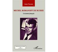 Michel Romanoff de Russie Un destin français - Anna Toscano - L'harmattan - broché - Biographie